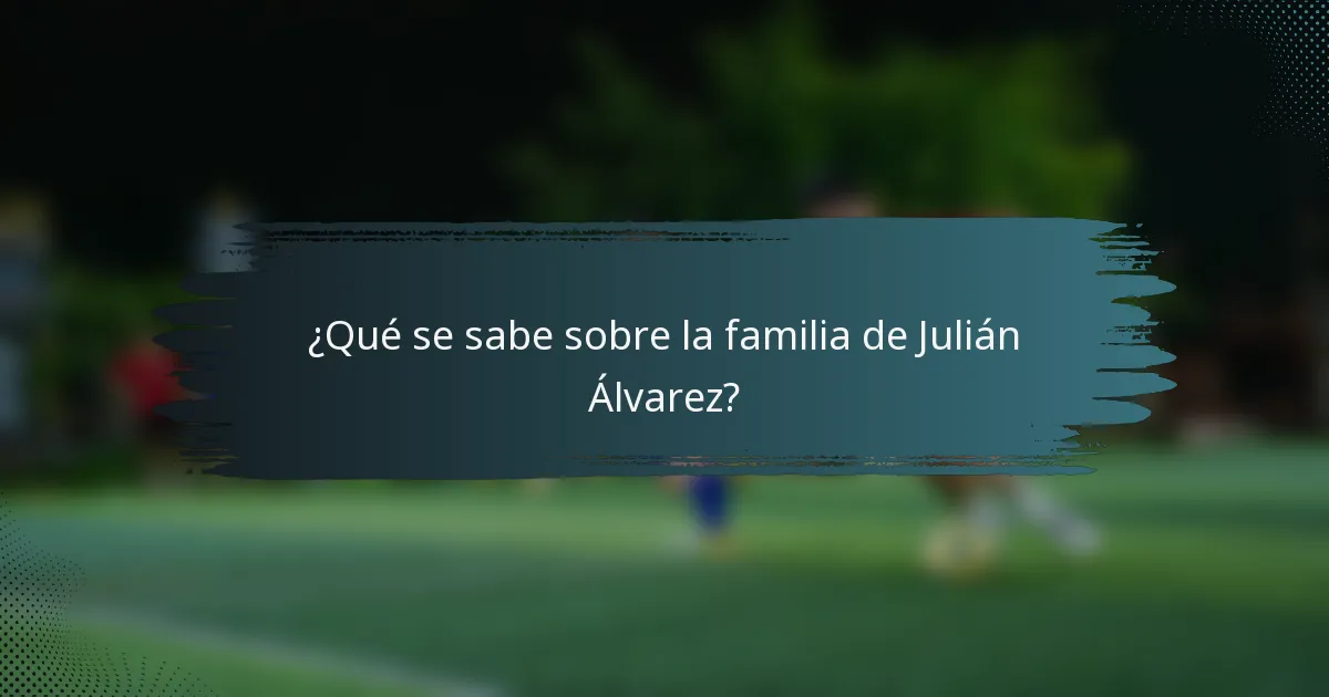 ¿Qué se sabe sobre la familia de Julián Álvarez?