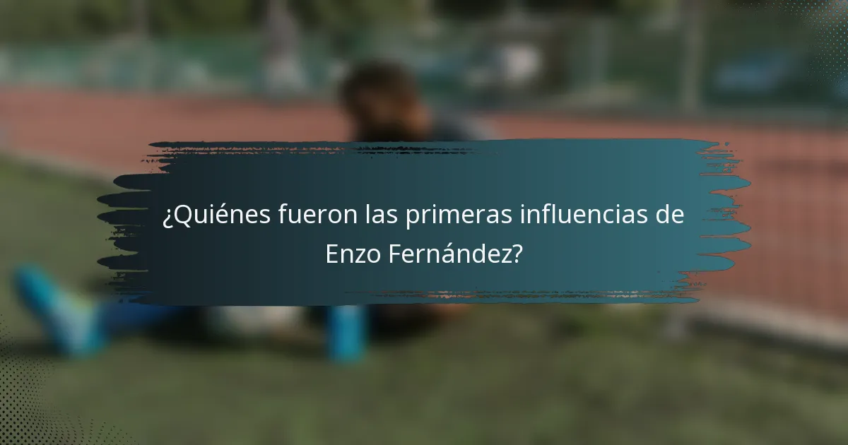 ¿Quiénes fueron las primeras influencias de Enzo Fernández?