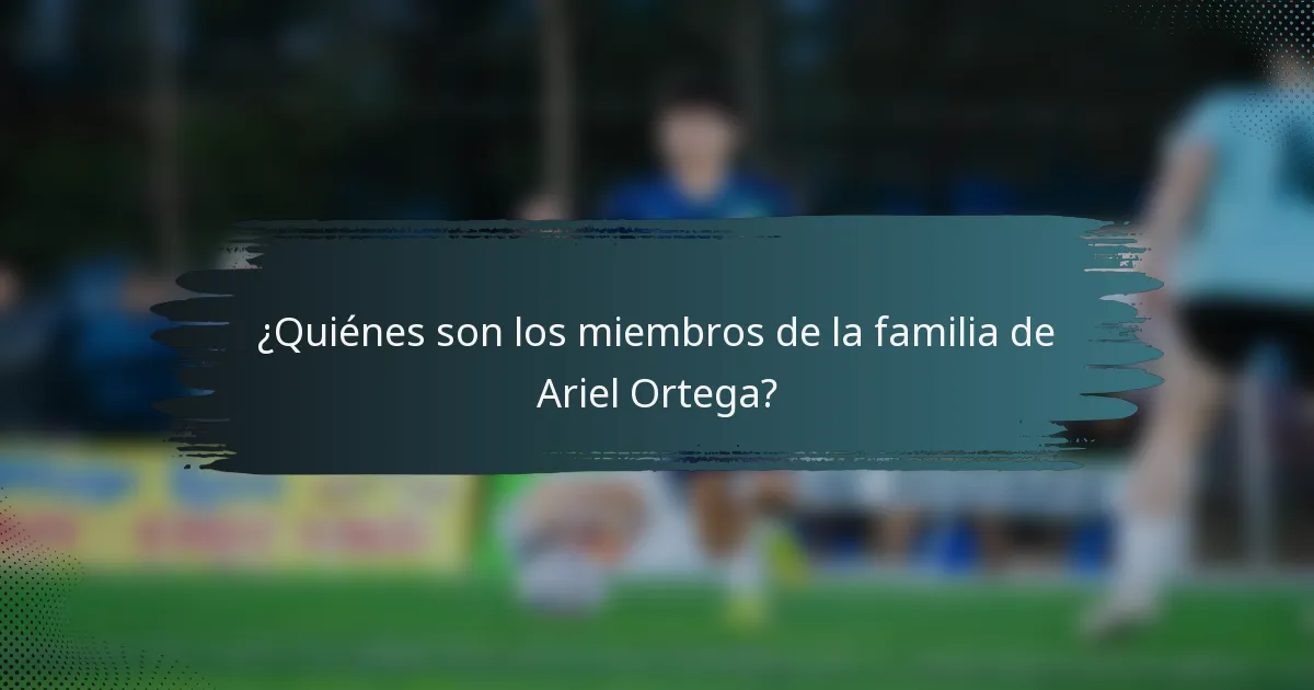 ¿Quiénes son los miembros de la familia de Ariel Ortega?